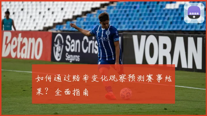 如何通过赔率变化观察预测赛事结果？全面指南