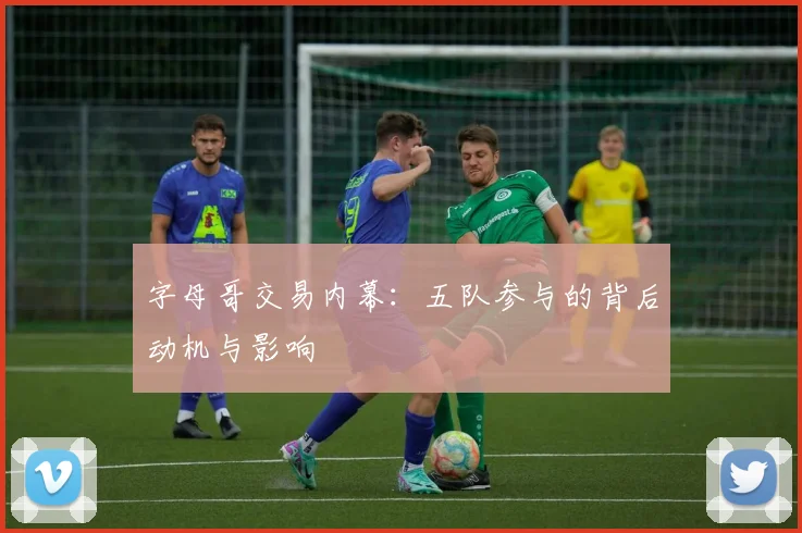 字母哥交易内幕:五队参与的背后动机与影响
