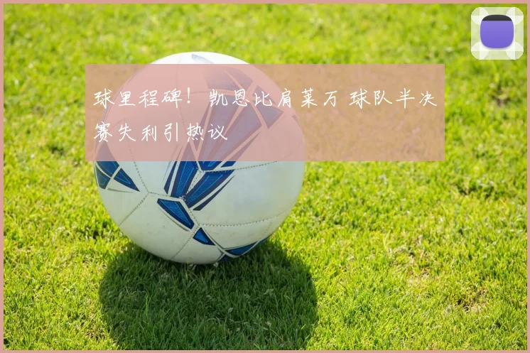 球里程碑！凯恩比肩莱万 球队半决赛失利引热议