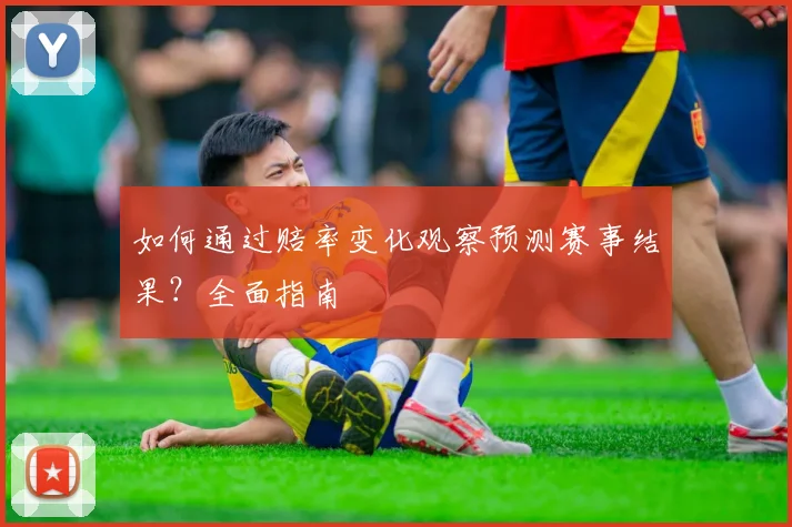 如何通过赔率变化观察预测赛事结果?全面指南