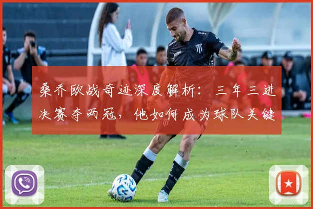 桑乔欧战奇迹深度解析：三年三进决赛夺两冠，他如何成为球队关键福星？